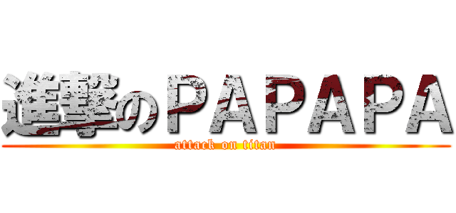 進撃のＰＡＰＡＰＡ (attack on titan)