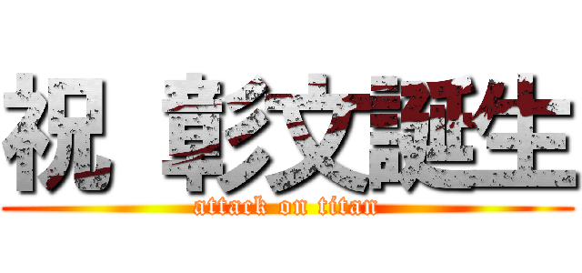 祝 彰文誕生 (attack on titan)