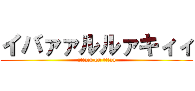 イバァァルルァキィィ (attack on titan)
