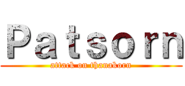 Ｐａｔｓｏｒｎ (attack on thanakorn)