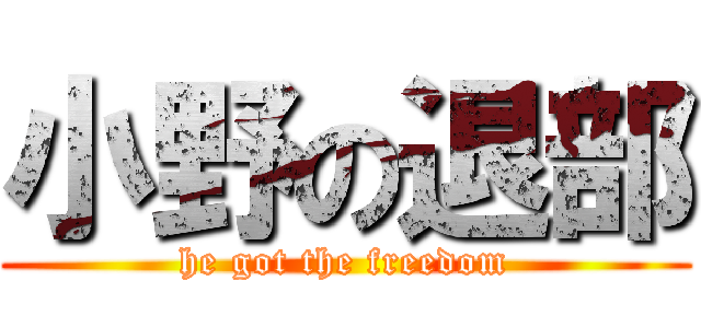 小野の退部 (he got the freedom)