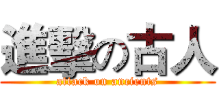 進擊の古人 (attack on ancients)