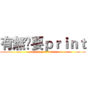 有無嘢要ｐｒｉｎｔ (anything to print)