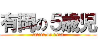 有岡の５歳児 (attack on titan)