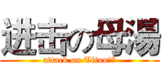 进击の母湯 (attack on Titan俊傑)
