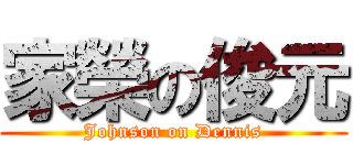 家榮の俊元 (Johnson on Dennis)