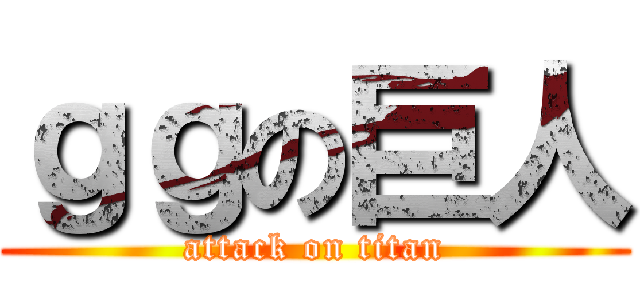 ｇｇの巨人 (attack on titan)