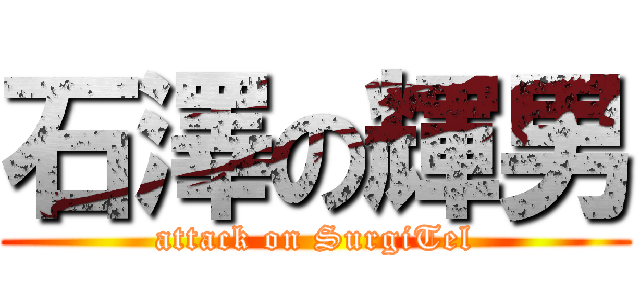 石澤の輝男 (attack on SurgiTel)