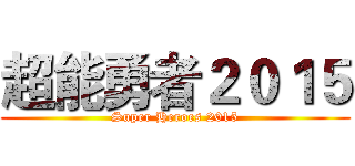 超能勇者２０１５ (Super Heroes 2015)