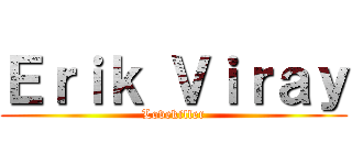 Ｅｒｉｋ Ｖｉｒａｙ (Lovekiller)