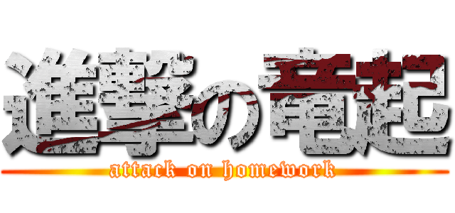 進撃の竜起 (attack on homework)