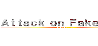 Ａｔｔａｃｋ ｏｎ ＦａｋｅＮｅｗｓ (attack on titan)