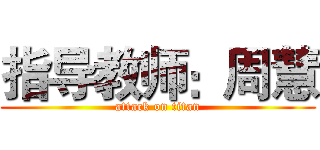 指导教师：周慧 (attack on titan)