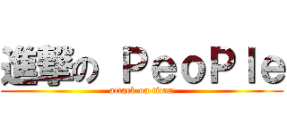 進撃の ＰｅｏＰｌｅ (attack on titan)