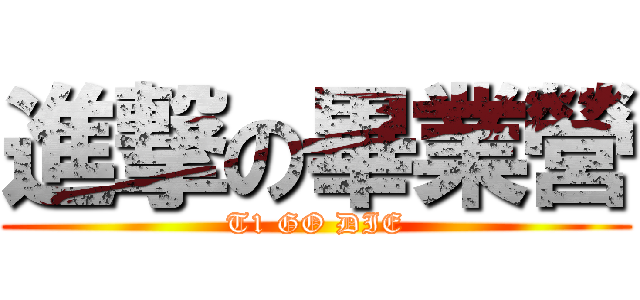 進撃の畢業營 (T1 GO DIE)