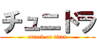 チュニドラ (attack on titan)