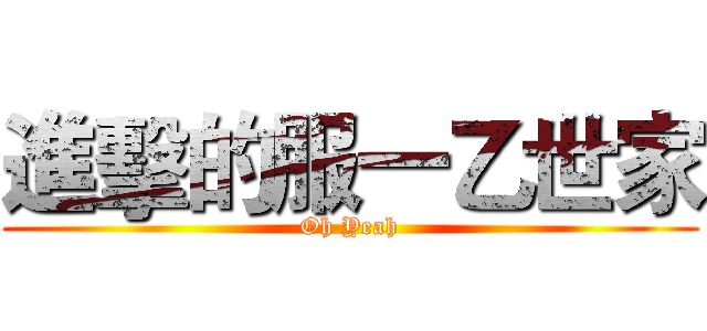 進擊的服一乙世家 (Oh Yeah)