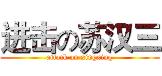 进击の苏汉三 (attack on xingxing)
