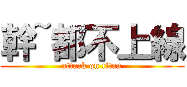 幹~都不上線 (attack on titan)