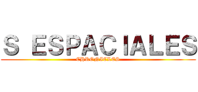 Ｓ ＥＳＰＡＣＩＡＬＥＳ (CHRONICLES)