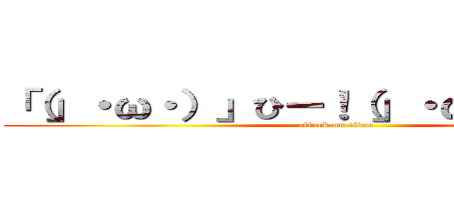 「（」・ω・）」ひー！（」・ω・）」まー！ (attack on titan)
