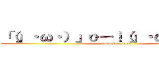 「（」・ω・）」ひー！（」・ω・）」まー！ (attack on titan)