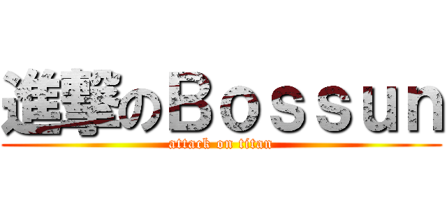 進撃のＢｏｓｓｕｎ (attack on titan)