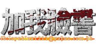 加我臉書 (fb:loyuklun1211@yahoo.com.hk)
