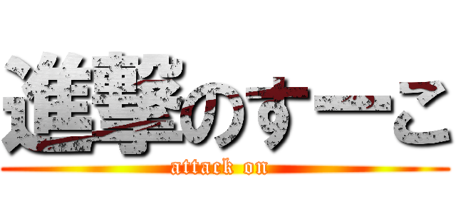 進撃のすーこ (attack on )