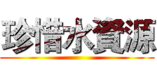 珍惜水資源 ()