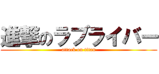 進撃のラブライバー (attack on titan)