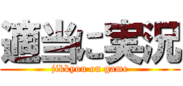 適当に実況 (jikkyou on game)