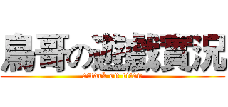 鳥哥の遊戲實況 (attack on titan)