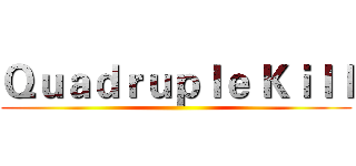Ｑｕａｄｒｕｐｌｅ Ｋｉｌｌ ()