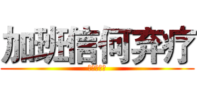 加班信何弃疗 (哦哦哦哦哦)