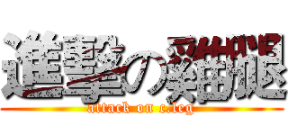 進擊の雞腿 (attack on c.leg)
