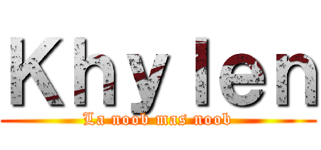 Ｋｈｙｌｅｎ (La noob mas noob)