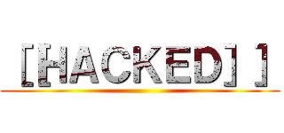 ［［ＨＡＣＫＥＤ］］ ()