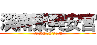 溪南寮興安宮 (attack on titan)