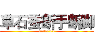 草石蚕断手断脚 (dasvacccc)