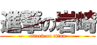進撃の岩崎 (attack on titan)