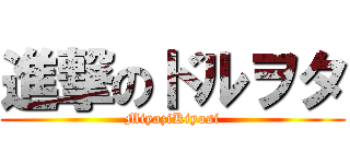 進撃のドルヲタ (MiyaziKiyosi)