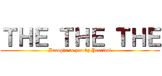 ＴＨＥ ＴＨＥ ＴＨＥ (Brought to you by Percival)