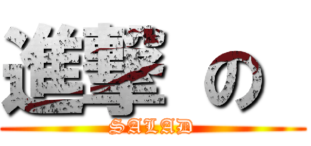 進撃 の  (SALAD)