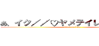 あ、イク／／♡ヤメテイレナイデ／／ (attack on titan)