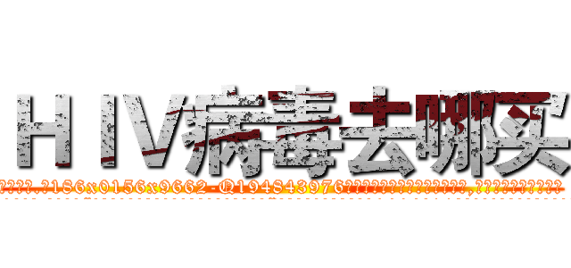 ＨＩＶ病毒去哪买 (HIV病毒去哪买【电.话186x0156x9662-Q194843976林氏药业】我们做的是长期生意,靠的是老客户长期支持
参考消息网2月20日报道 韩媒称，“剩女多、离婚率高的城市，房价一定会上涨。”这是中国经济学家金岩石2016年12月参加在上海举行的房地产相关论坛时说的话。
)