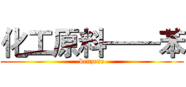 化工原料——苯 (benzene)