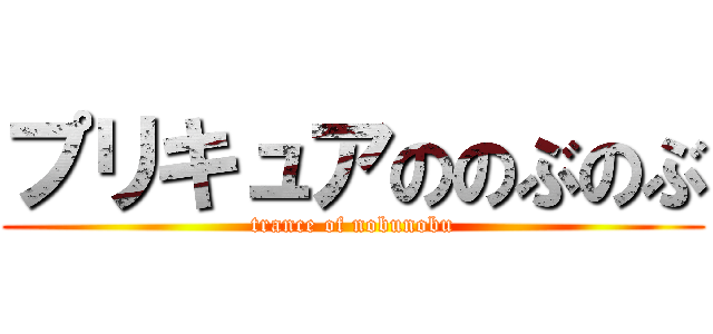プリキュアののぶのぶ (trance of nobunobu)