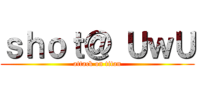 ｓｈｏｔ＠ ＵｗＵ (attack on titan)