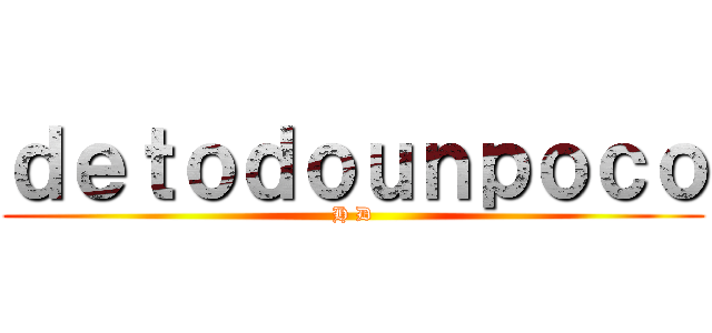 ｄｅｔｏｄｏｕｎｐｏｃｏ (H D)
